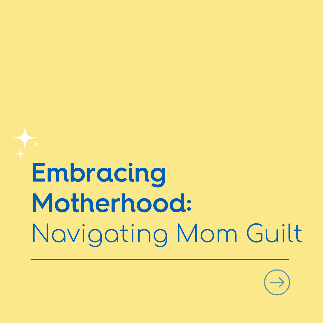 Embracing Motherhood: Navigating Mom Guilt with Compassion and Confidence